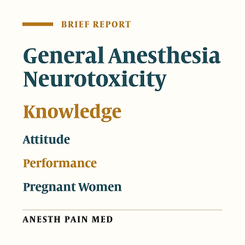 Knowledge, Attitude, and Performance of Pregnant Women Regarding General Anesthesia Neurotoxicity in Children under Three: A Report from an Academic Hospital