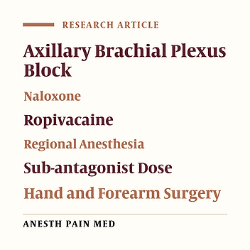 Effect of Sub-antagonist Doses of Naloxone as an Adjuvant to Ropivacaine on the Onset and Quality of Axillary Brachial Plexus Block in Patients Undergoing Forearm and Hand Surgery: A Randomized Double-Blind Clinical Trial