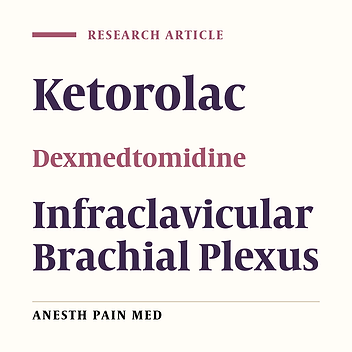 Effects of Dexmedetomidine Versus Ketorolac as Local Anesthetic Adjuvants on the Onset and Duration of Infraclavicular Brachial Plexus Block