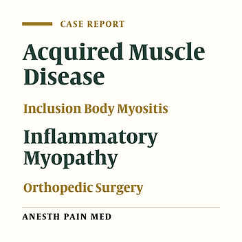 Anesthetic Considerations of Sporadic Inclusion Body Myositis in an Elderly Man With Orthopedic Trauma