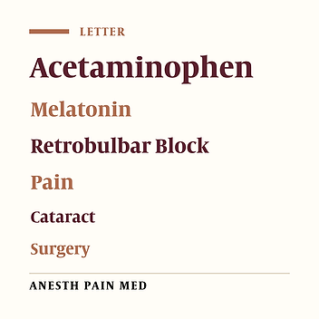 Efficacy of Preoperative Administration of Acetaminophen and Melatonin on Retrobulbar Block Associated Pain in Cataract Surgery: A Letter to Editor