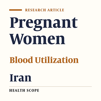 Blood Transfusion and Associated Factors in Pregnant Women Admitted to a Tertiary Care Hospital in Southeast Iran