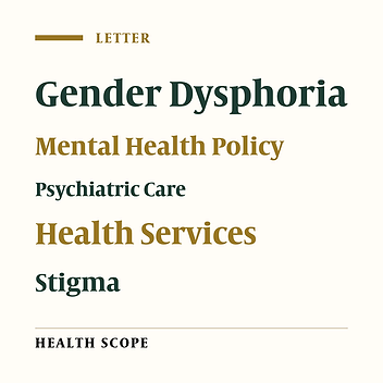 Balancing Psychiatric Care and Policy Frameworks for Gender Dysphoria: A Policy-Oriented Letter to the Editor
