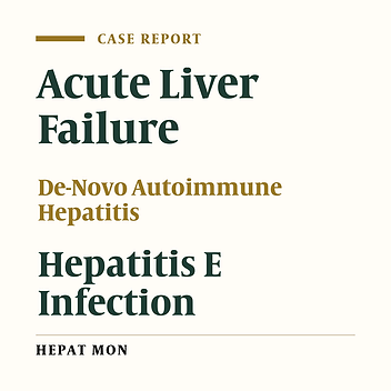 De-Novo Autoimmune Hepatitis with Consecutive Acute Liver Failure Induced by Hepatitis E Infection: A Case Report