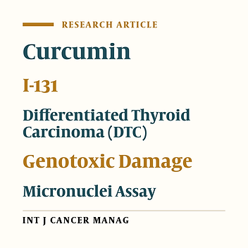 The Radioprotective Effects of Nano-Curcumin Against Genotoxicity Induced by Iodine-131 in Patients with Differentiated Thyroid Carcinoma (DTC) by Micronucleus Assay