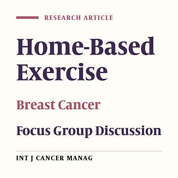Developing a Home-Based Exercise Program in Breast Cancer Patients: A Focus Group Discussion
