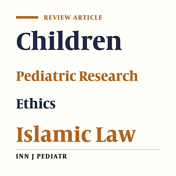 Key Ethical Issues in Pediatric Research: Islamic Perspective, Iranian Experience