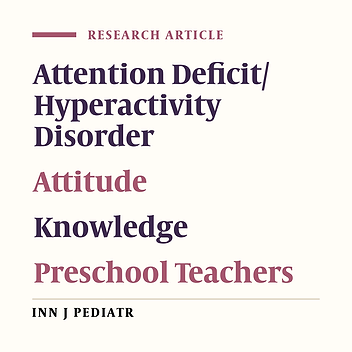 Knowledge and Attitudes of Preschool Teachers Regarding Attention Deficit Hyperactivity Disorder