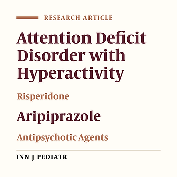 A Comparative Study of Risperidone and Aripiprazole in Attention Deficit Hyperactivity Disorder in Children Under Six Years Old: A Randomized Double-Blind Study