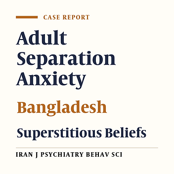 Separation Anxiety Blended with Superstitious Belief in an Adult Female: A Case Report in Bangladesh