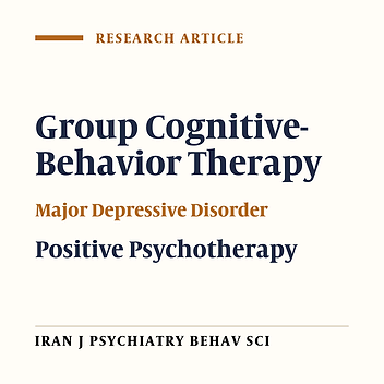 A Comparative Study on the Effectiveness of Positive Psychotherapy and Group Cognitive-Behavioral Therapy for the Patients Suffering From Major Depressive Disorder