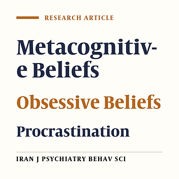 The Relationship between Metacognition and Obsessive Beliefs, and Procrastination in Students of Tabriz and Mohaghegh Ardabili Universities, Iran