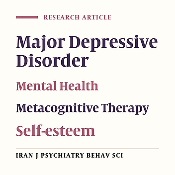 The Efficacy of Group Metacognitive Therapy on Self-Esteem and Mental Health of Patients Suffering from Major Depressive Disorder