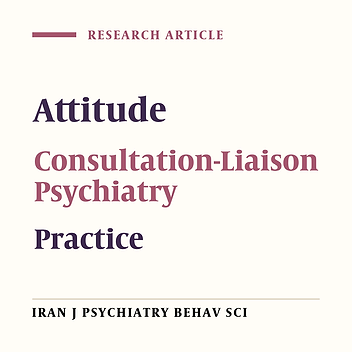 Study of Attitudes and Practice of Physicians Regarding Consultation-Liaison Psychiatry in Teaching Hospitals of Mazandaran, Iran