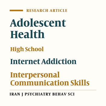 Internet Addiction and Interpersonal Communication Skills Among High School Students in Tabriz, Iran