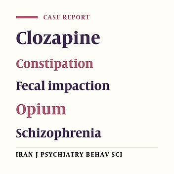 Concomitant Clozapine and Opium Usage Induced Constipation Leads to Fecal Impaction: A Case Report