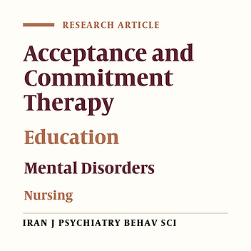 Comparing the Effect of Contact-based Education with Acceptance and Commitment Training on Destigmatization Toward Psychiatric Disorders in Nursing Students