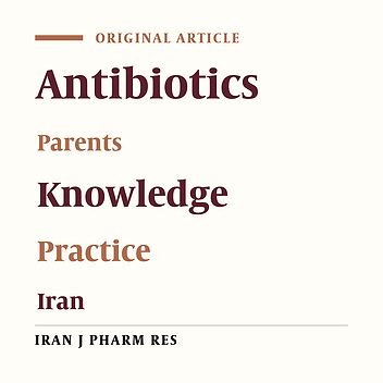 How Much Iranian Parents Know of and How Well They Practice Regarding Antibiotics?