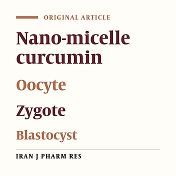 Nano-micelle Curcumin; A Hazardous and/or Boosting Agent? Relation with Oocyte In-vitro Maturation and Pre-implantation Embryo Development in Rats