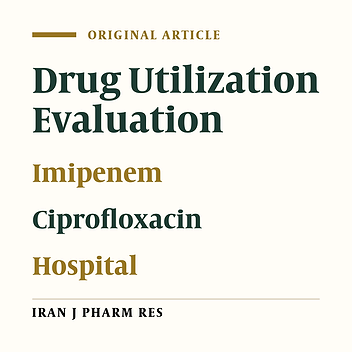 Drug Utilization Evaluation of Imipenem and Intravenous Ciprofloxacin in a Teaching Hospital