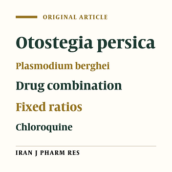 The Effect of Otostegiapersica in Combination with Chloroquine on Chloroquine-Sensitive and Chloroquine-Resistant Strains of Plasmodium berghei Using In-vivo Fixed Ratios Method