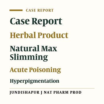 Acute Poisoning via Consumption of “Natural Max Slimming” Capsule with Complications (Hyperpigmentation and Lower Extremity Edema)