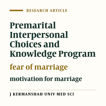 Effectiveness of Premarital Education Program Based on Premarital Interpersonal Choices and Knowledge Program in Reducing Fear of Marriage and Increasing the Marriage Motivation of Single Students