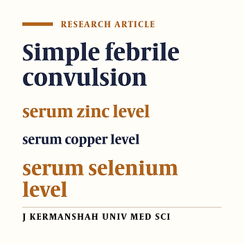 Assessment of serum zinc, selenium and copper in simple febrile convulsions in children aged 6 to 60 months in Mohammad Kermanshahi Hospital in 2012 year