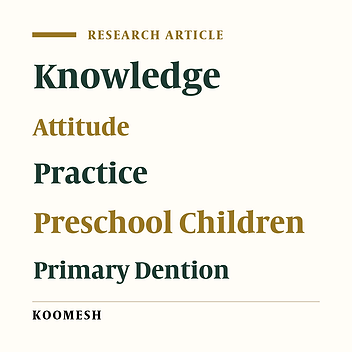 Evaluation of parental knowledge, attitudes and practices in preschool children on importance of primary teeth and some related factors among subjects attending Semnan University of Medical Sciences dental clinic