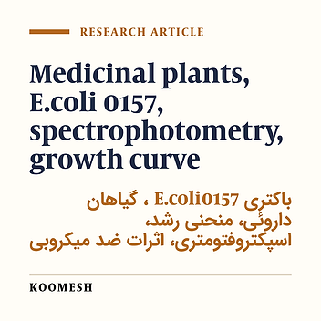 Investigation on the effects of alcoholic extracts of fruit and leaves of three khorasani medicinal plants on Escherichia coli 0157 using spectrophotometery