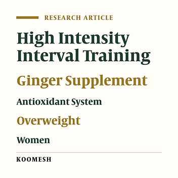 Effects of high intensity interval training and ginger supplement on some antioxidant markers, cardio –respiratory fitness and body mass index in overweight women