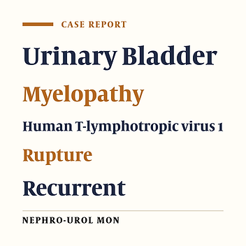 Recurrent Spontaneous Rupture of the Urinary Bladder in a Patient With Human T-lymphotropic Virus Type 1-Associated Myelopathy: A Case Report and Literature Review