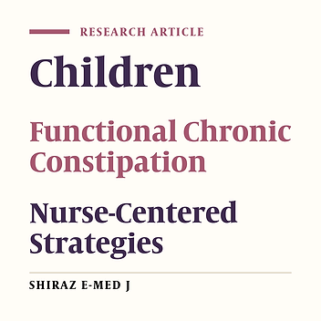 Investigating the Effect of Nurse-Centered Strategies on Functional Chronic Constipation of Children aged 3-14 years Referring to Imam Reza Clinic of Shiraz University of Medical Sciences in 2014